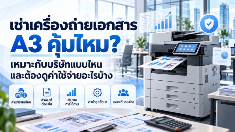 เช่าเครื่องถ่ายเอกสาร A3 คุ้มไหม? เหมาะกับบริษัทแบบไหน และต้องดูค่าใช้จ่ายอะไรบ้าง
